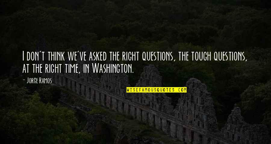 Really Tough Time Quotes By Jorge Ramos: I don't think we've asked the right questions, Really Tough Time Quotes By Jorge Ramos: I don't think we've asked the right questions,