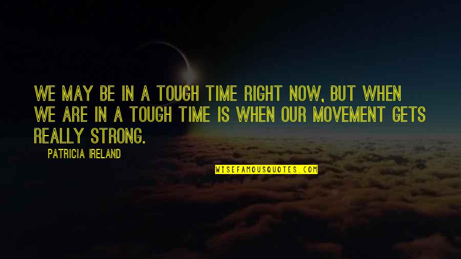 Really Tough Time Quotes By Patricia Ireland: We may be in a tough time right Really Tough Time Quotes By Patricia Ireland: We may be in a tough time right
