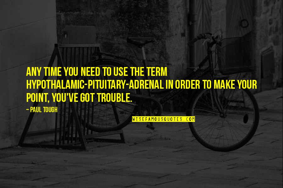 Really Tough Time Quotes By Paul Tough: Any time you need to use the term Really Tough Time Quotes By Paul Tough: Any time you need to use the term