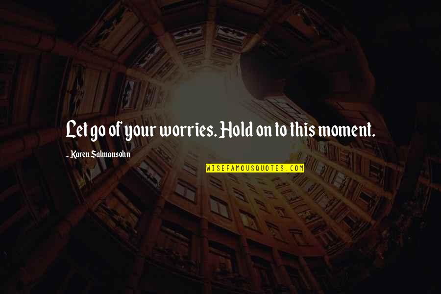 Really Tough Times Quotes By Karen Salmansohn: Let go of your worries. Hold on to Really Tough Times Quotes By Karen Salmansohn: Let go of your worries. Hold on to