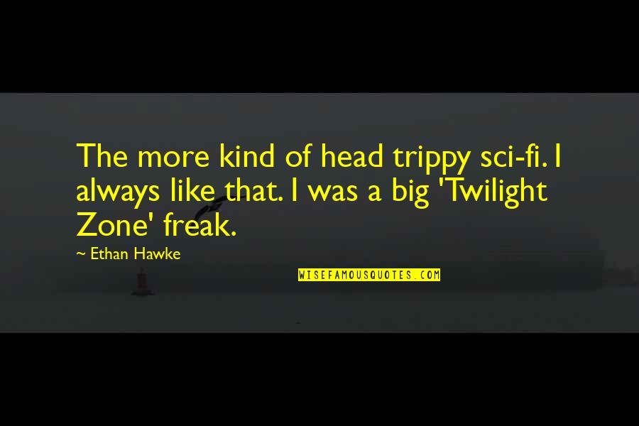 Really Trippy Quotes By Ethan Hawke: The more kind of head trippy sci-fi. I