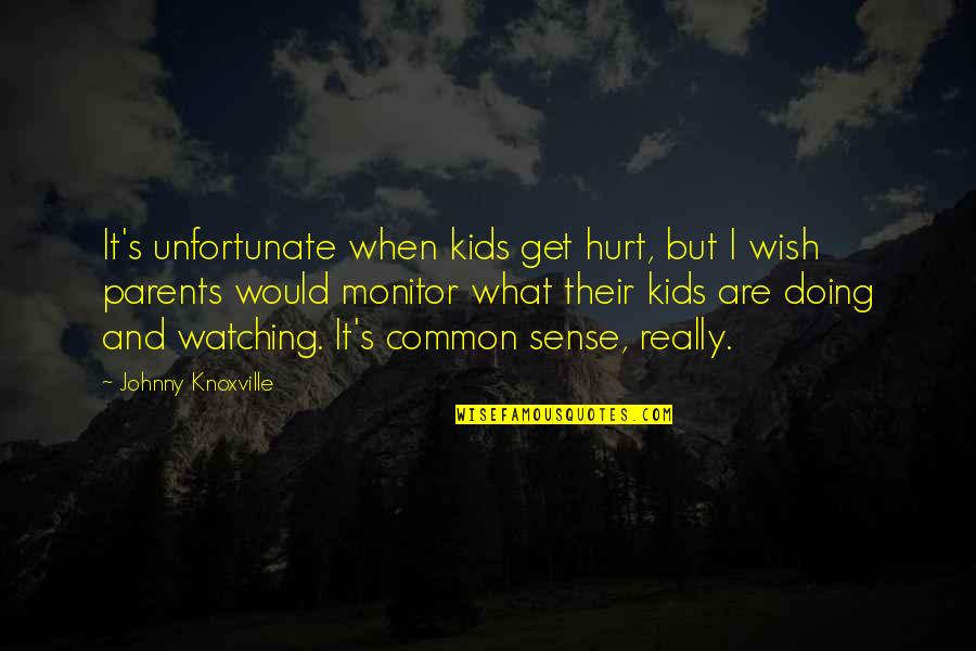 Really Unfortunate Quotes By Johnny Knoxville: It's unfortunate when kids get hurt, but I