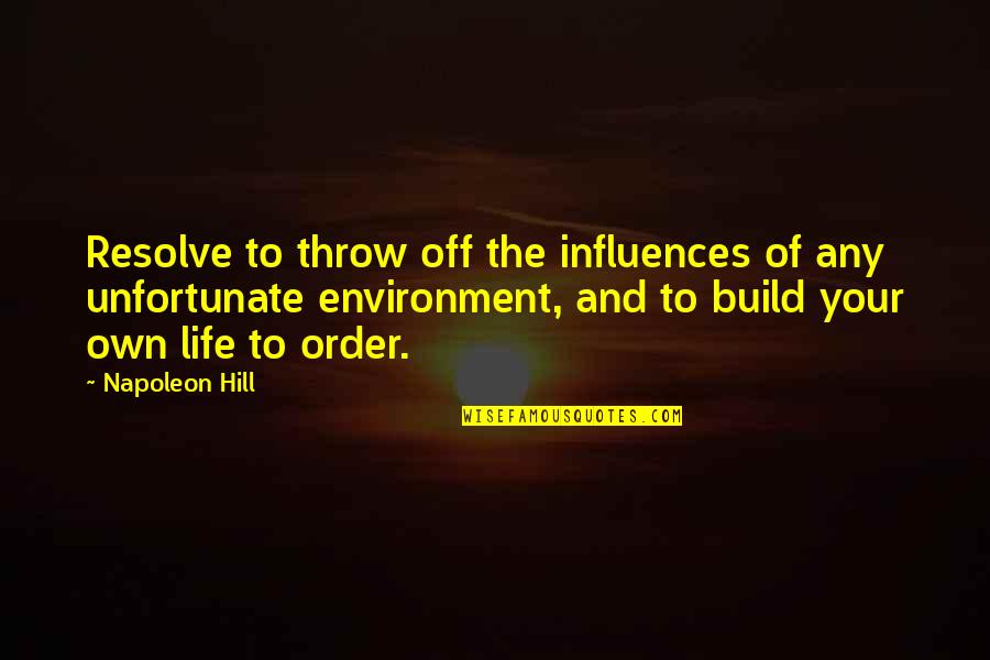 Really Unfortunate Quotes By Napoleon Hill: Resolve to throw off the influences of any