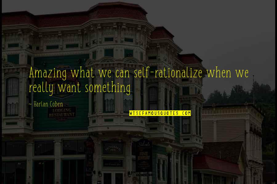 Really Want Something Quotes By Harlan Coben: Amazing what we can self-rationalize when we really