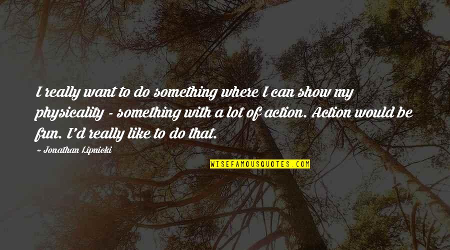 Really Want Something Quotes By Jonathan Lipnicki: I really want to do something where I
