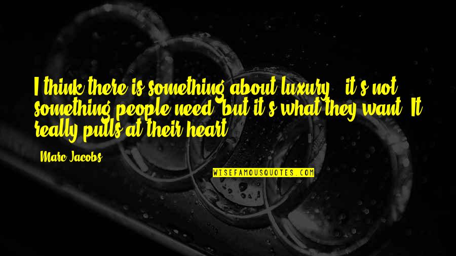 Really Want Something Quotes By Marc Jacobs: I think there is something about luxury -
