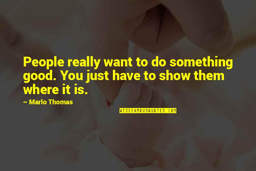 Really Want Something Quotes By Marlo Thomas: People really want to do something good. You