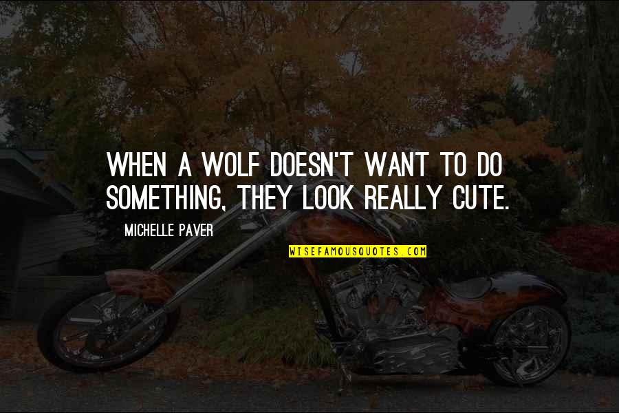 Really Want Something Quotes By Michelle Paver: When a wolf doesn't want to do something,