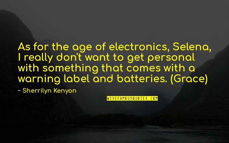 Really Want Something Quotes By Sherrilyn Kenyon: As for the age of electronics, Selena, I