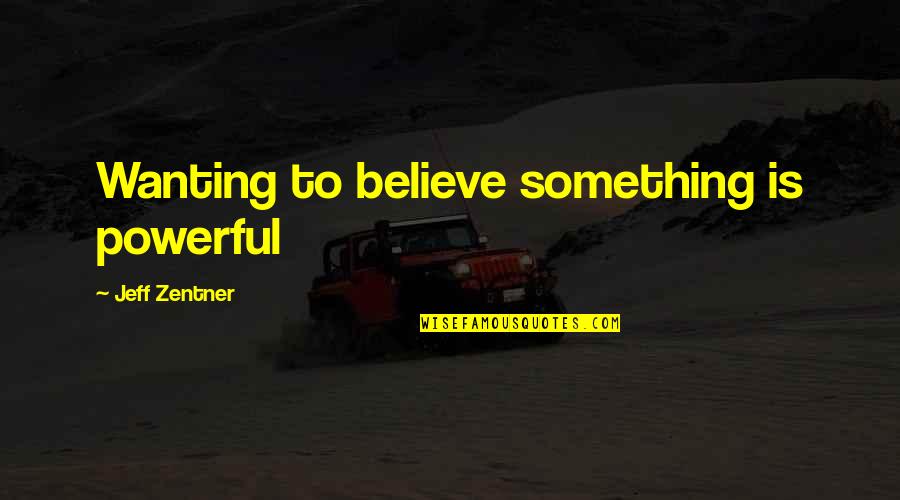 Really Wanting Something Quotes By Jeff Zentner: Wanting to believe something is powerful Really Wanting Something Quotes By Jeff Zentner: Wanting to believe something is powerful