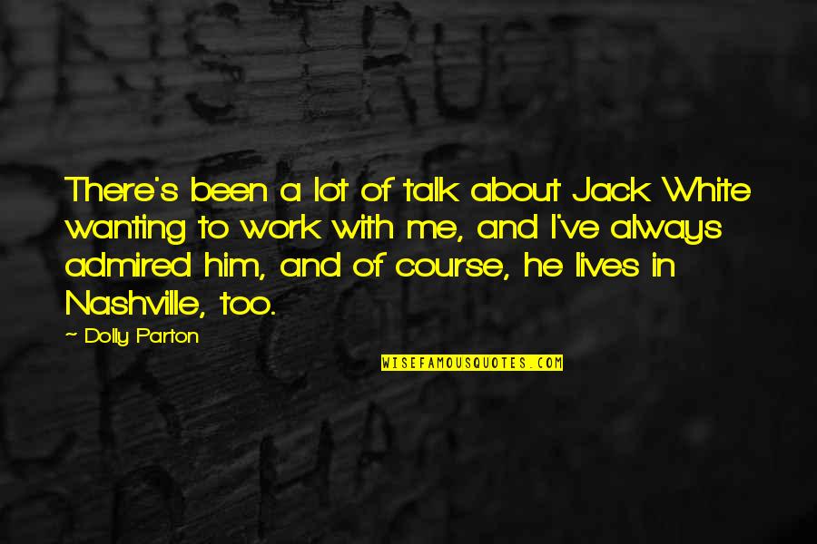 Really Wanting To Be With Him Quotes By Dolly Parton: There's been a lot of talk about Jack