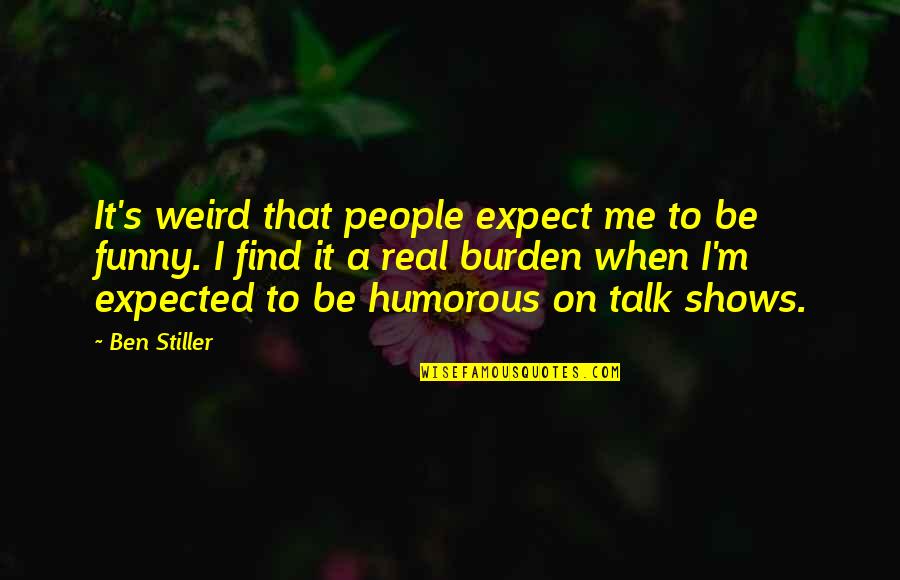 Really Weird And Funny Quotes By Ben Stiller: It's weird that people expect me to be