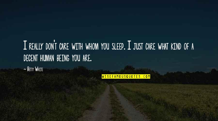 Really White Quotes By Betty White: I really don't care with whom you sleep.