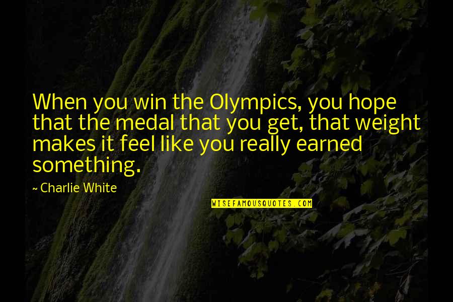Really White Quotes By Charlie White: When you win the Olympics, you hope that