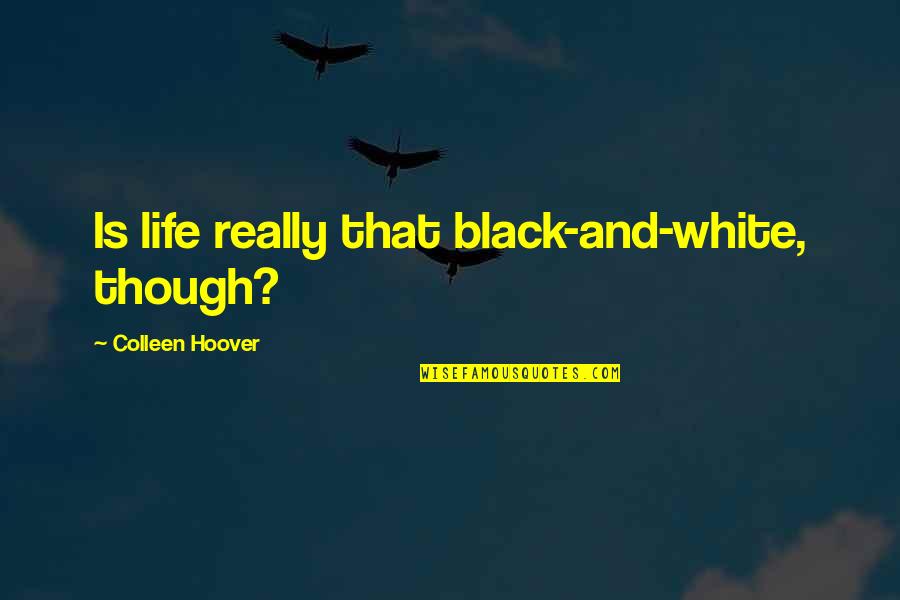 Really White Quotes By Colleen Hoover: Is life really that black-and-white, though?