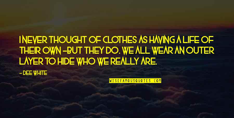 Really White Quotes By Dee White: I never thought of clothes as having a Really White Quotes By Dee White: I never thought of clothes as having a