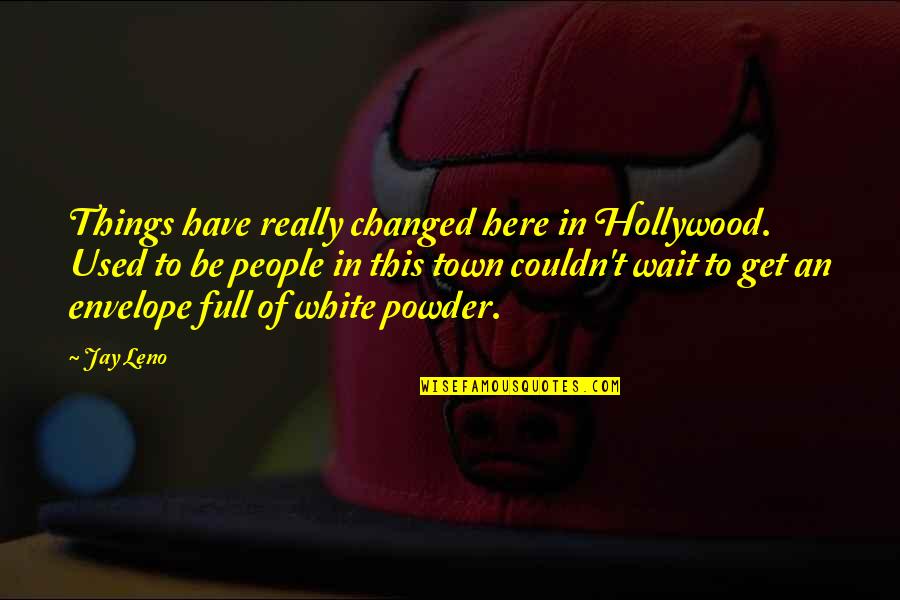 Really White Quotes By Jay Leno: Things have really changed here in Hollywood. Used Really White Quotes By Jay Leno: Things have really changed here in Hollywood. Used