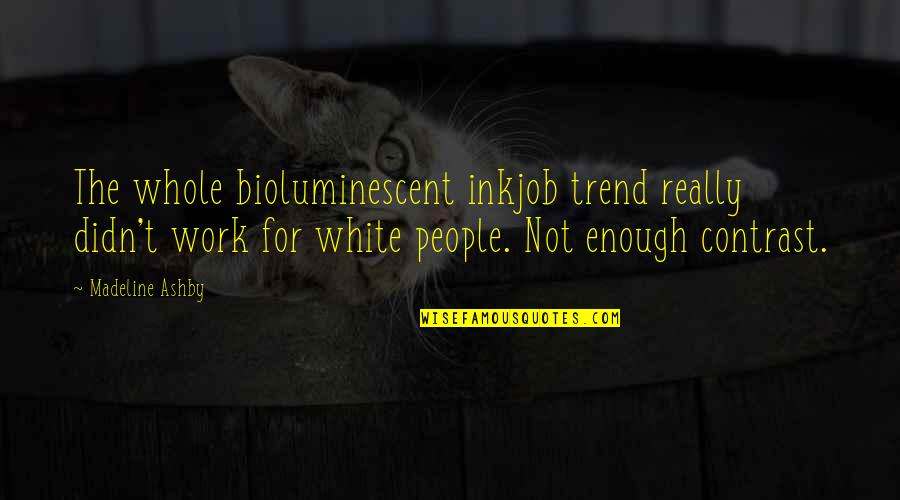Really White Quotes By Madeline Ashby: The whole bioluminescent inkjob trend really didn't work