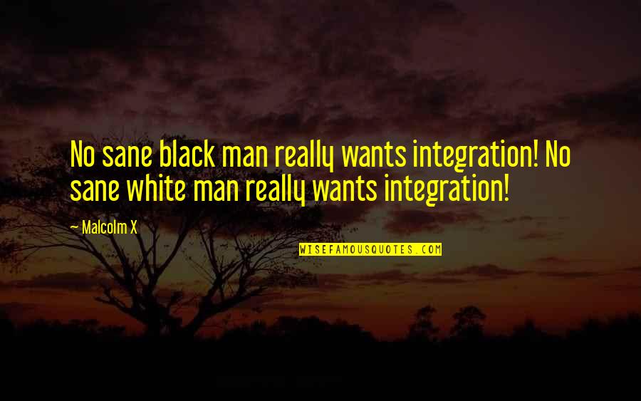 Really White Quotes By Malcolm X: No sane black man really wants integration! No