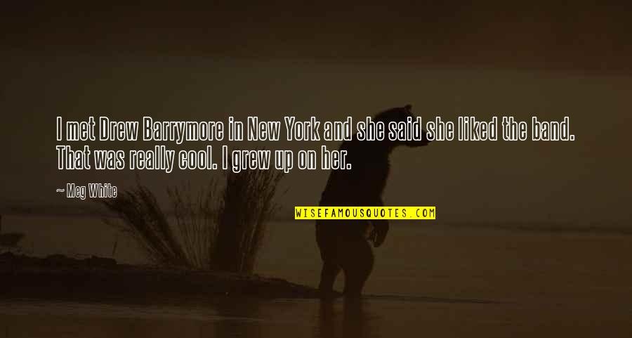 Really White Quotes By Meg White: I met Drew Barrymore in New York and Really White Quotes By Meg White: I met Drew Barrymore in New York and