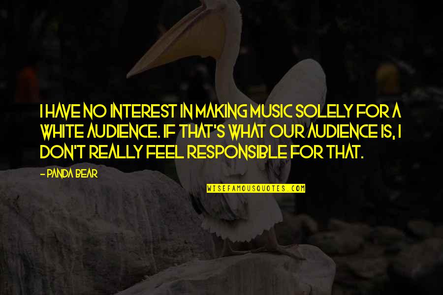Really White Quotes By Panda Bear: I have no interest in making music solely Really White Quotes By Panda Bear: I have no interest in making music solely