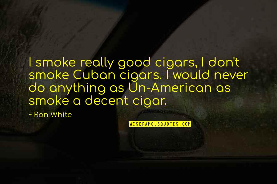 Really White Quotes By Ron White: I smoke really good cigars, I don't smoke