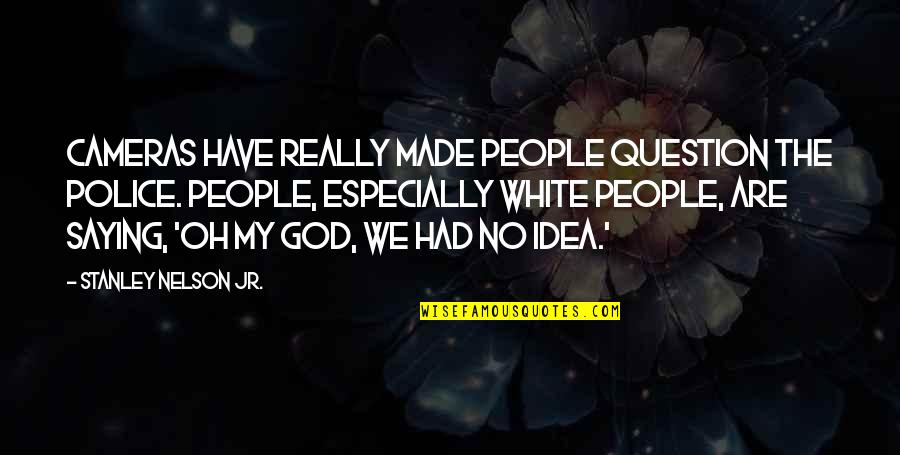 Really White Quotes By Stanley Nelson Jr.: Cameras have really made people question the police.