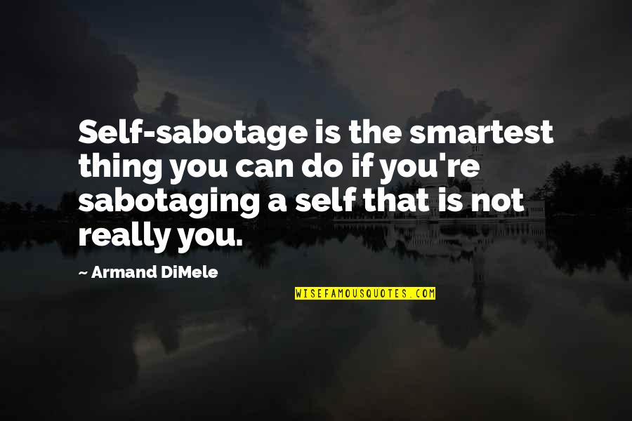 Really You Quotes By Armand DiMele: Self-sabotage is the smartest thing you can do Really You Quotes By Armand DiMele: Self-sabotage is the smartest thing you can do
