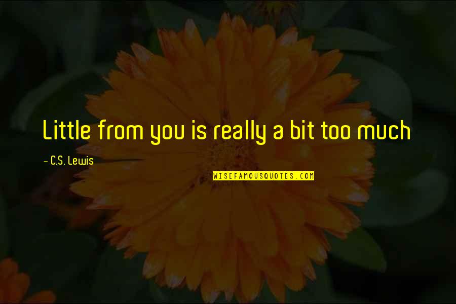Really You Quotes By C.S. Lewis: Little from you is really a bit too Really You Quotes By C.S. Lewis: Little from you is really a bit too