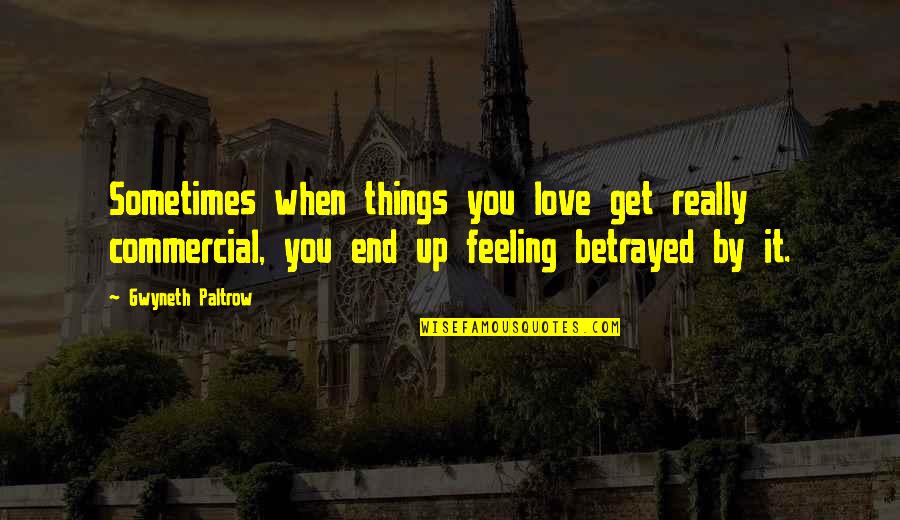 Really You Quotes By Gwyneth Paltrow: Sometimes when things you love get really commercial, Really You Quotes By Gwyneth Paltrow: Sometimes when things you love get really commercial,