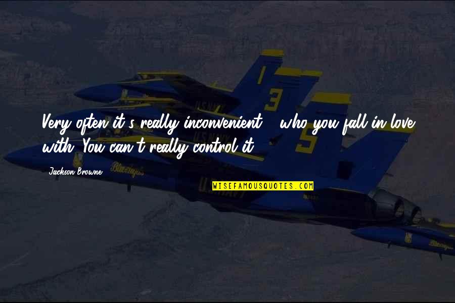 Really You Quotes By Jackson Browne: Very often it's really inconvenient - who you Really You Quotes By Jackson Browne: Very often it's really inconvenient - who you