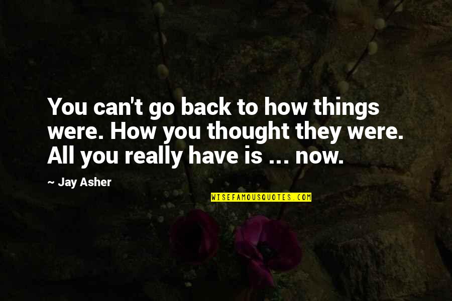 Really You Quotes By Jay Asher: You can't go back to how things were. Really You Quotes By Jay Asher: You can't go back to how things were.