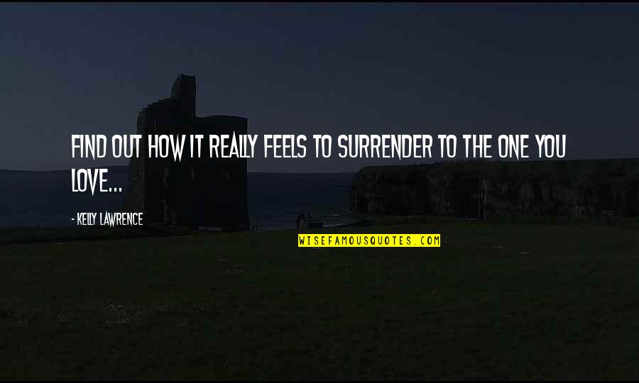Really You Quotes By Kelly Lawrence: Find out how it really feels to surrender