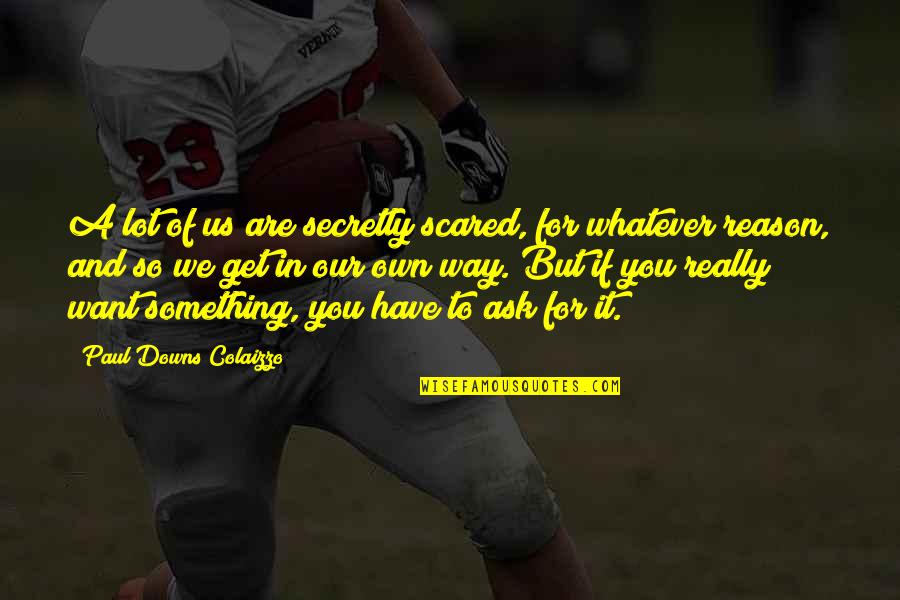 Really You Quotes By Paul Downs Colaizzo: A lot of us are secretly scared, for Really You Quotes By Paul Downs Colaizzo: A lot of us are secretly scared, for