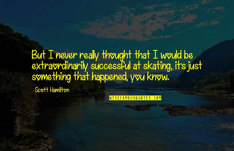 Really You Quotes By Scott Hamilton: But I never really thought that I would