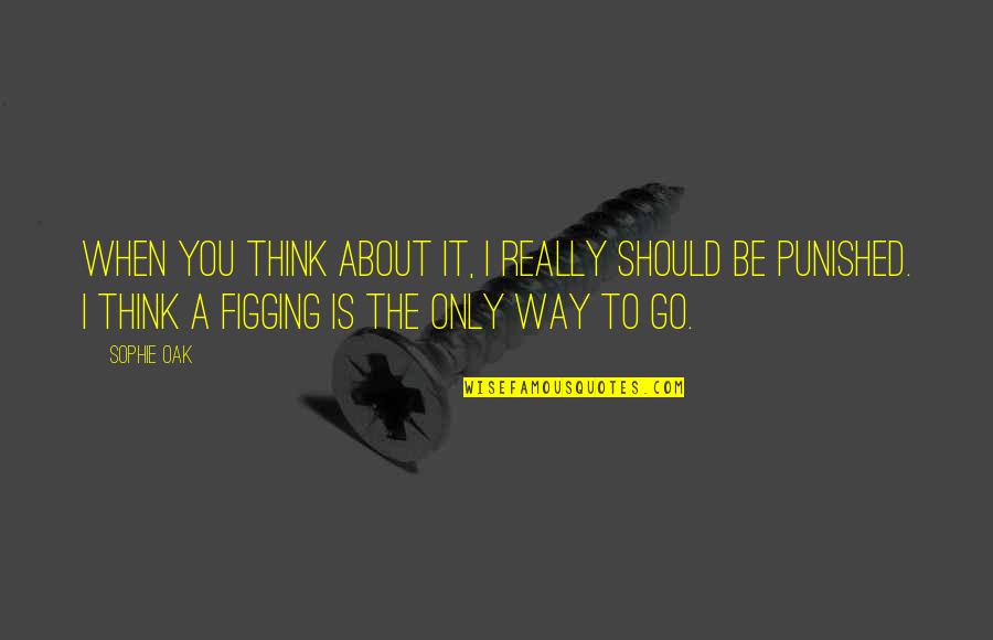 Really You Quotes By Sophie Oak: When you think about it, I really should Really You Quotes By Sophie Oak: When you think about it, I really should