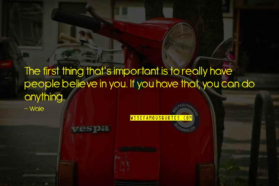 Really You Quotes By Wale: The first thing that's important is to really Really You Quotes By Wale: The first thing that's important is to really
