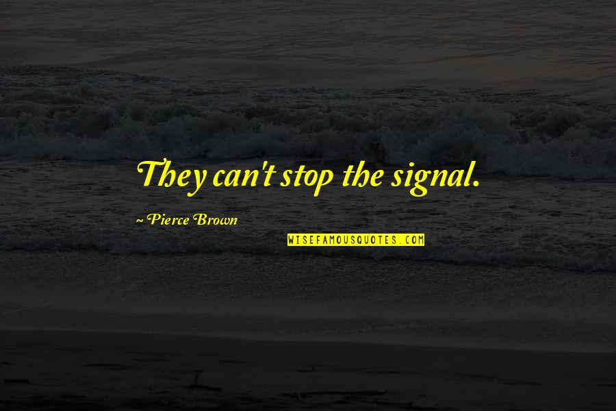 Reallyam Quotes By Pierce Brown: They can't stop the signal. Reallyam Quotes By Pierce Brown: They can't stop the signal.