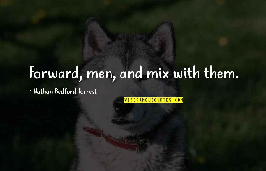 Realm Breaker Victoria Aveyard Quotes By Nathan Bedford Forrest: Forward, men, and mix with them. Realm Breaker Victoria Aveyard Quotes By Nathan Bedford Forrest: Forward, men, and mix with them.