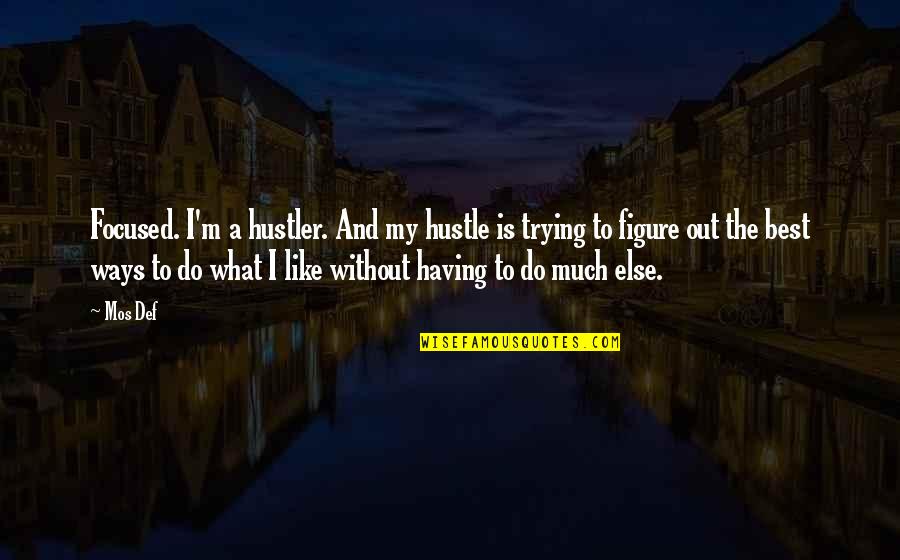 Realmente Amor Quotes By Mos Def: Focused. I'm a hustler. And my hustle is Realmente Amor Quotes By Mos Def: Focused. I'm a hustler. And my hustle is