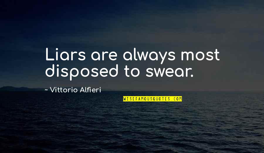 Realmente Quotes By Vittorio Alfieri: Liars are always most disposed to swear. Realmente Quotes By Vittorio Alfieri: Liars are always most disposed to swear.