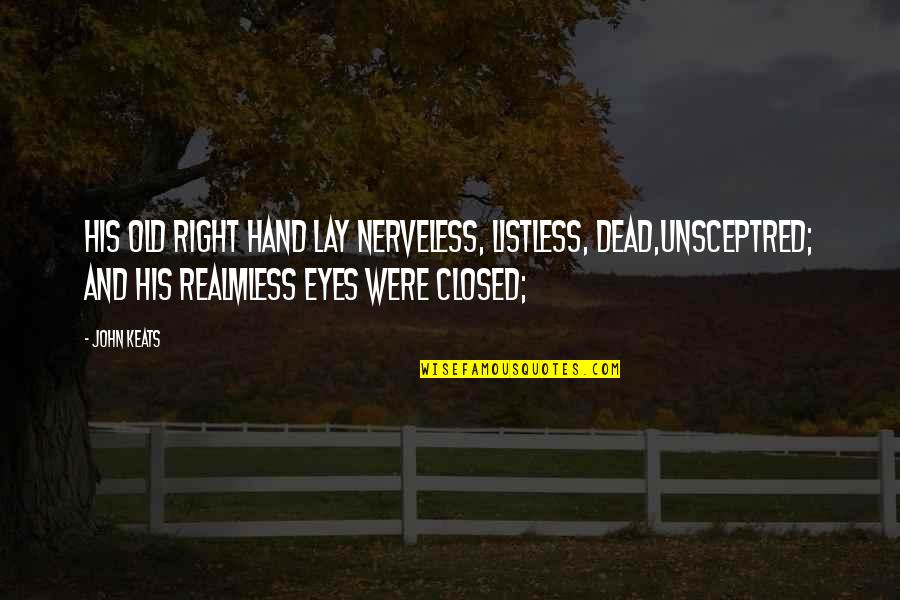 Realmless Quotes By John Keats: His old right hand lay nerveless, listless, dead,Unsceptred;