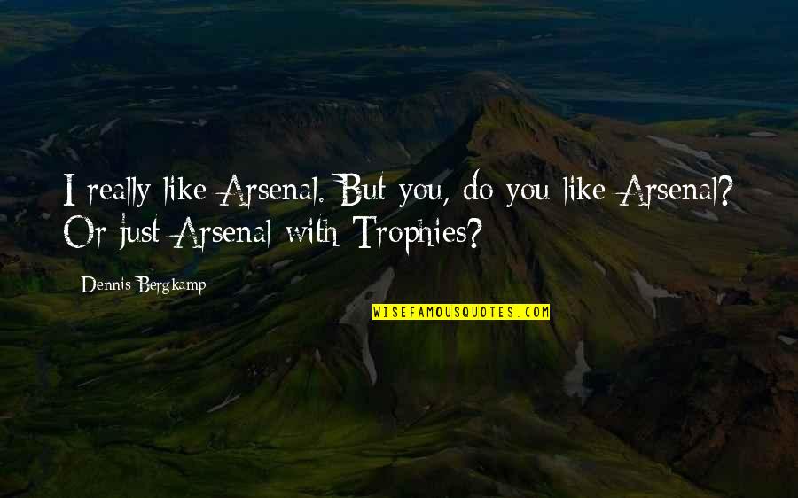 Realness Institute Quotes By Dennis Bergkamp: I really like Arsenal. But you, do you