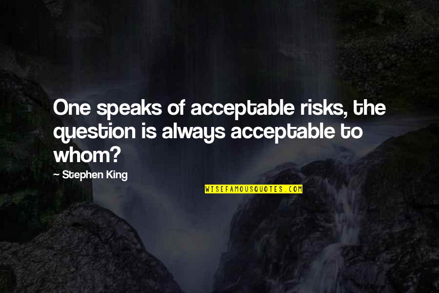 Realness Quotes And Quotes By Stephen King: One speaks of acceptable risks, the question is