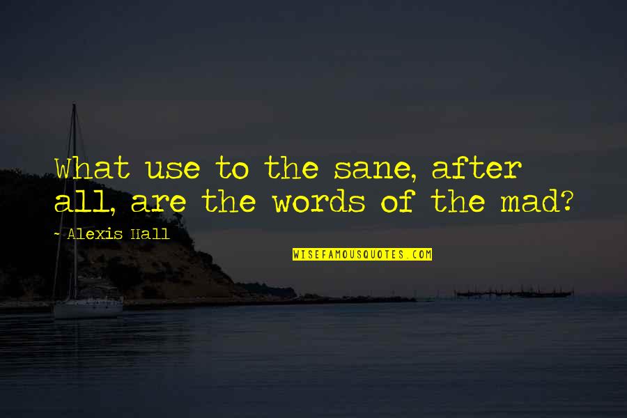 Realnost Quotes By Alexis Hall: What use to the sane, after all, are