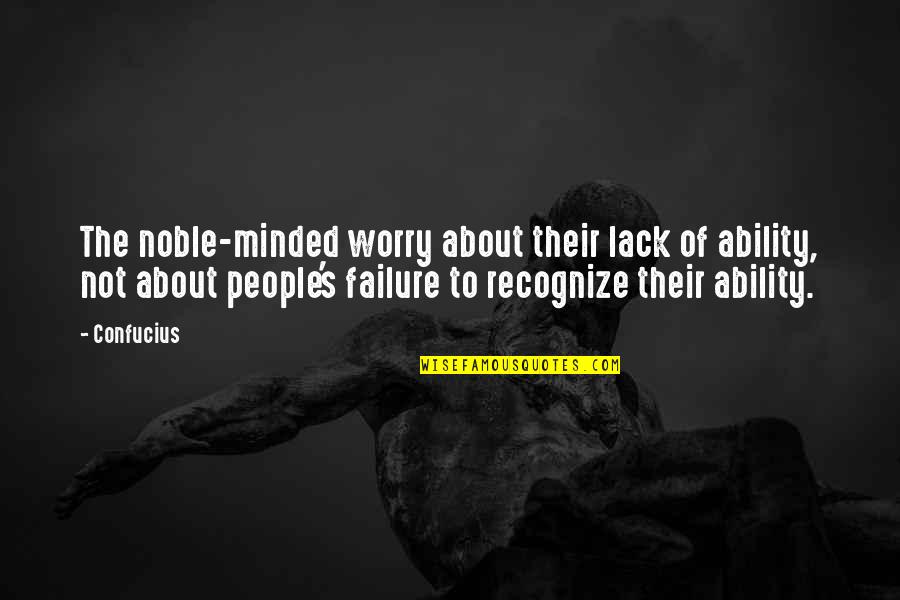 Realself Quotes By Confucius: The noble-minded worry about their lack of ability,