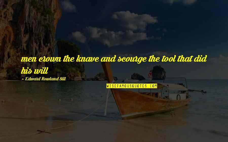 Realself Quotes By Edward Rowland Sill: men crown the knave and scourge the tool