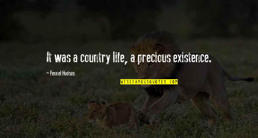 Realshit Quotes By Fennel Hudson: It was a country life, a precious existence.
