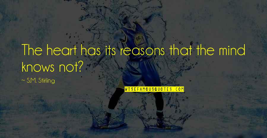 Realtakai Quotes By S.M. Stirling: The heart has its reasons that the mind Realtakai Quotes By S.M. Stirling: The heart has its reasons that the mind