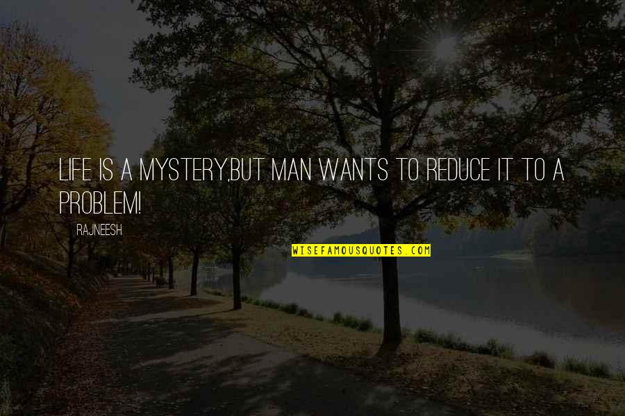 Realtalk Quotes By Rajneesh: Life is a mystery,but man wants to reduce